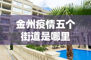 金州疫情五个街道是哪里 金州疫情五个街道是哪里