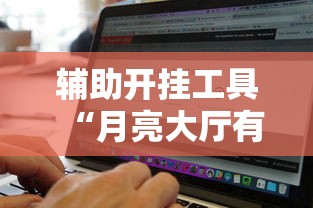 辅助开挂工具“月亮大厅有挂吗”开挂辅助脚本+详细开挂