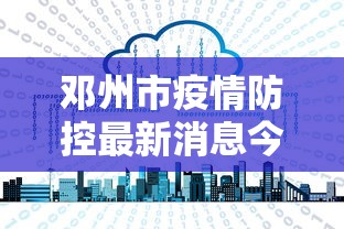邓州市疫情防控最新消息今天 邓州市疫情防控最新消息今天