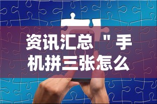 资讯汇总 ＂手机拼三张怎么玩才能赢”确实有挂