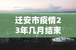 迁安市疫情23年几月结束的呢今天