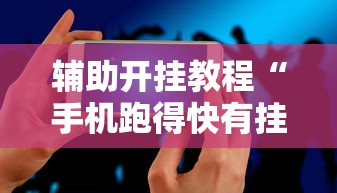 辅助开挂教程“手机跑得快有挂吗”必胜开挂神器