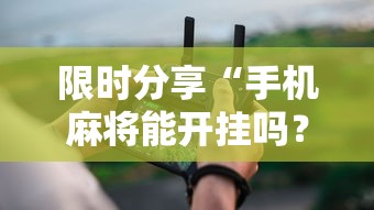 限时分享“手机麻将能开挂吗？”开挂辅助详细步骤