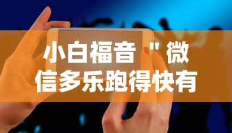 小白福音 ＂微信多乐跑得快有技巧吗”科技辅助神器手机