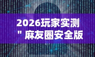 2026玩家实测＂麻友圈安全版开挂全过程	”详细辅助软件教程