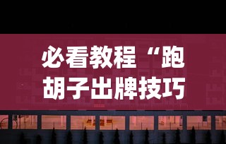 必看教程“跑胡子出牌技巧”(透视)辅助透视教程