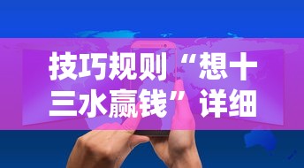 技巧规则“想十三水赢钱”详细辅助教程分享