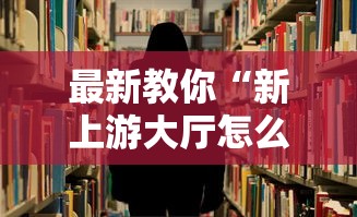 最新教你“新上游大厅怎么提高好牌几率”通用版下载教程