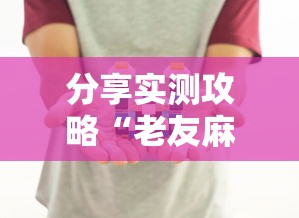 分享实测攻略“老友麻将有没有挂”事实上确实有挂