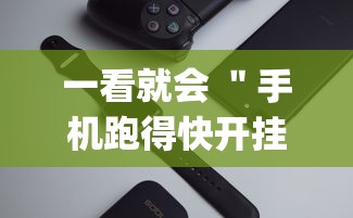 一看就会 "手机跑得快开挂神器(透视)?_游戏_玩家_工具 一看就会 "手机跑得快开挂神器(透视)?_游戏_玩家_工具
